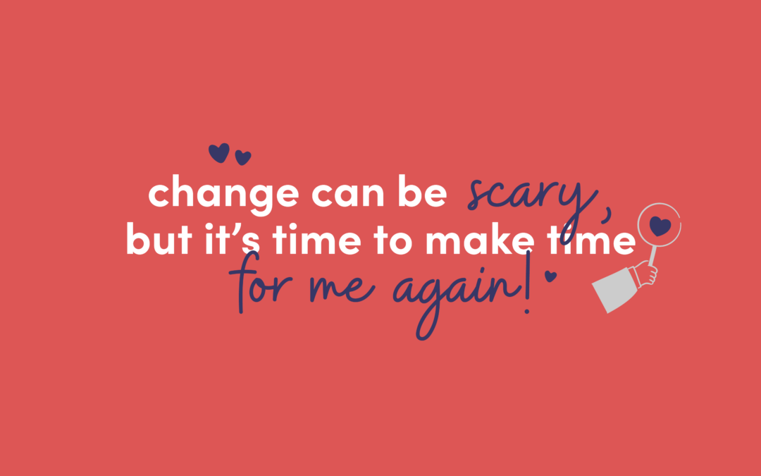 Change Can Be Scary, but It’s Time to Make Time for Me Again!